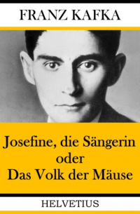 Франц Кафка - Josefine, die Sängerin oder Das Volk der Mäuse