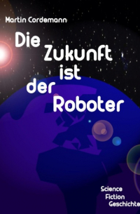Martin Cordemann - Die Zukunft ist der Roboter