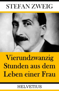 Стефан Цвейг - Vierundzwanzig Stunden aus dem Leben einer Frau