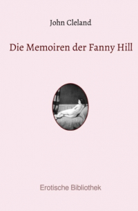 Джон Клеланд - Die Memoiren der Fanny Hill