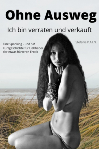 Stefanie P.A.I.N - Ohne Ausweg – ich bin verraten und verkauft