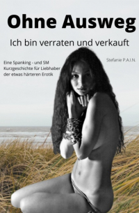 Stefanie P.A.I.N - Ohne Ausweg – ich bin verraten und verkauft