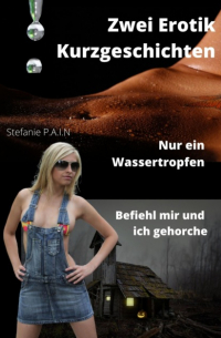Stefanie P.A.I.N - Zwei Erotik Kurzgeschichten