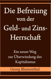 Die Befreiung von der Geld- und Zinsherrschaft