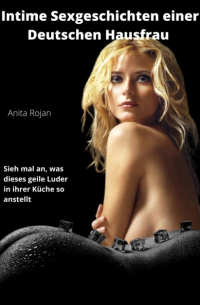 Anita Rojan - Intime Sexgeschichten einer deutschen Hausfrau