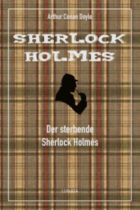 Артур Конан Дойл - Der sterbende Sherlock Holmes