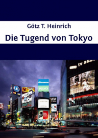 Götz T. Heinrich - Die Tugend von Tokyo