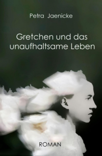 Gretchen und das unaufhaltsame Leben