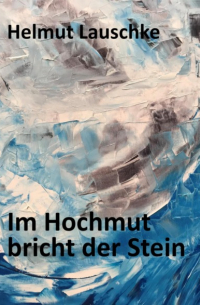 Helmut Lauschke - Im Hochmut bricht der Stein