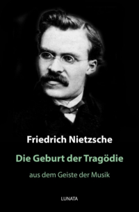 Фридрих Ницше - Die Geburt der Tragödie - aus dem Geiste der Musik