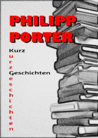 Philipp Porter - Philipp Porter Kurzgeschichten