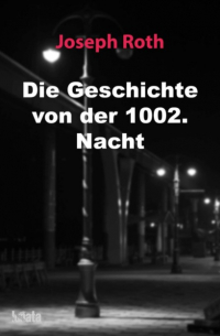 Joseph Roth - Die Geschichte von der 1002. Nacht