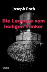 Joseph Roth - Die Legende vom heiligen Trinker
