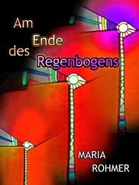 Maria Rohmer - Am Ende des Regenbogens