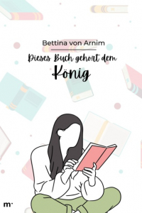 Беттина фон Арним - Dies Buch gehört dem König
