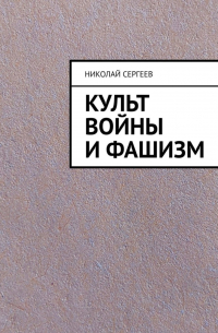 Николай Сергеев - Культ войны и фашизм