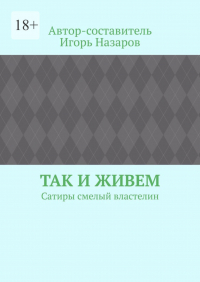 Игорь Назаров - Так и живем. Сатиры смелый властелин