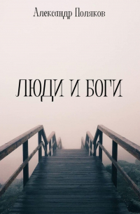 Александр Поляков - Люди и Боги