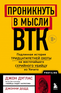  - Проникнуть в мысли BTK. Подлинная история тридцатилетней охоты на жесточайшего серийного убийцу из Уичито