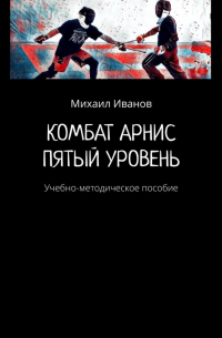 Михаил Иванов - Комбат арнис. Пятый уровень. Учебно-методическое пособие