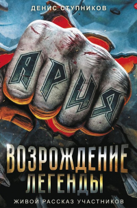 Денис Ступников - Ария: Возрождение Легенды. Авторизованная биография группы