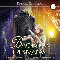 Купава Огинская - Василиса Премудрая. Нежная жуть в Кощеевом царстве