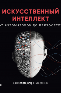 Клиффорд Пиковер - Искусственный интеллект. От автоматов до нейросетей