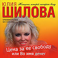 Юлия Шилова - Цена за ее свободу, или Во имя денег