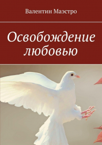 Валентин Маэстро - Освобождение любовью