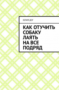 Юлия Дог - Как отучить собаку лаять на все подряд