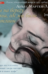 Аньес Мартен-Люган - Дом на берегу океана, где мы были счастливы