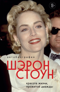 Автобиография Шэрон Стоун. Красота жизни, прожитой дважды