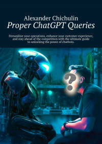 Александр Чичулин - Proper ChatGPT Queries