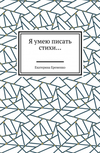 Екатерина Еременко - Я умею писать стихи…