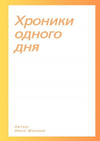 Иван Шалаев - Хроники одного дня