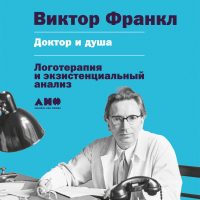 Виктор Франкл - Доктор и душа: Логотерапия и экзистенциальный анализ