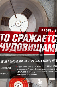  - Кто сражается с чудовищами. Как я двадцать лет выслеживал серийных убийц для ФБР