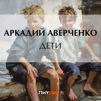 Аркадий Аверченко - Дети