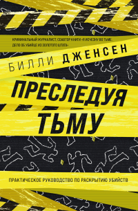 Преследуя тьму. Практическое руководство по раскрытию убийств
