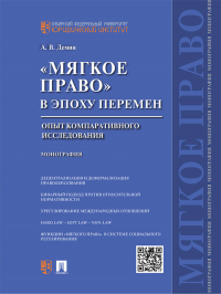 Александр Васильевич Демин - «Мягкое право» в эпоху перемен: опыт компаративного исследования. Монография
