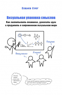 Олег Кемаев - Визуальная упаковка смыслов: как захватывать внимание, доносить идеи и продавать в современном визуальном мире