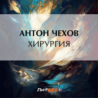 Антон Чехов - Хирургия