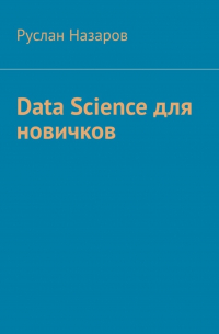 Руслан Назаров - Data Science для новичков