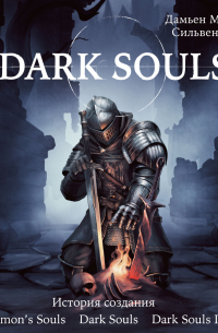  - Dark Souls: за гранью смерти. Книга 1. История создания Demon's Souls, Dark Souls, Dark Souls II