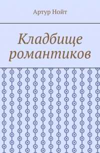 Артур Нойт - Кладбище романтиков