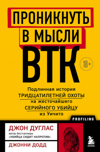  - Проникнуть в мысли BTK. Подлинная история тридцатилетней охоты на жесточайшего серийного убийцу из Уичито