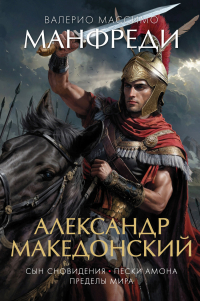 Валерио Массимо Манфреди - Александр Македонский: Сын сновидения. Пески Амона. Пределы мира