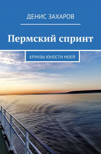 Денис Захаров - Пермский спринт. Круизы юности моей