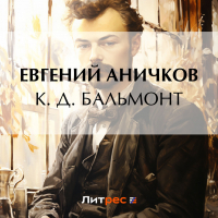 Евгений Аничков - К. Д. Бальмонт