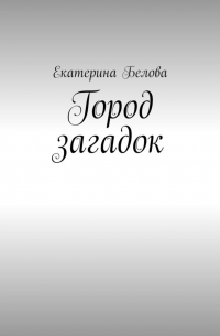 Екатерина Белова - Город загадок